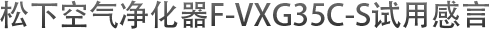 F-VXG35C-S空气净化器试用感言