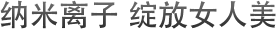 纳米离子 绽放女人美